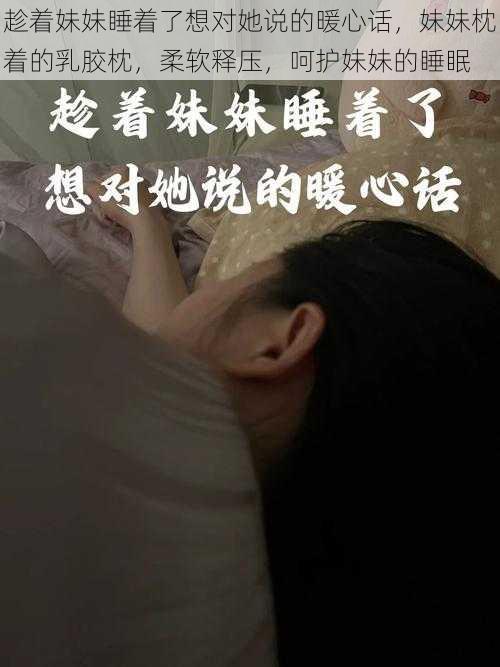 趁着妹妹睡着了想对她说的暖心话,妹妹枕着的乳胶枕,柔软释压,呵护妹妹的睡眠
