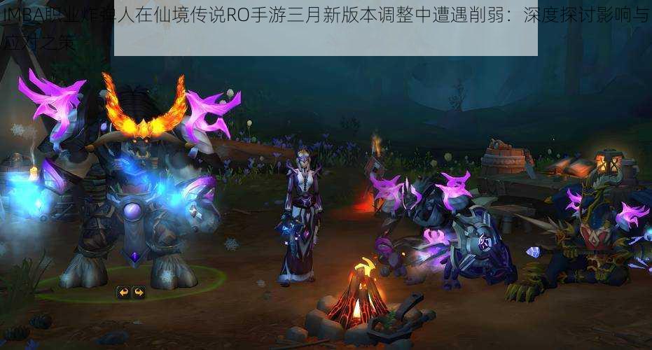 IMBA职业炸弹人在仙境传说RO手游三月新版本调整中遭遇削弱:深度探讨影响与应对之策