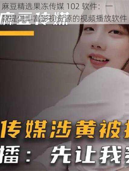 麻豆精选果冻传媒 102 软件:一款提供丰富影视资源的视频播放软件