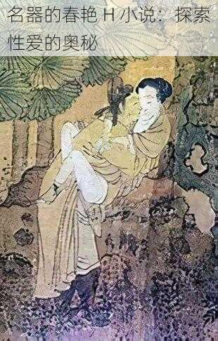 名器的春艳 H 小说:探索性爱的奥秘