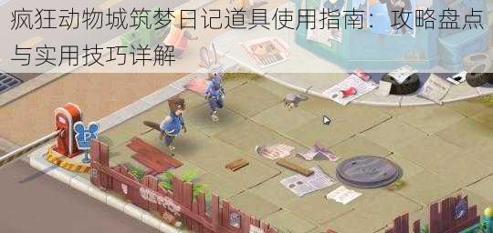 疯狂动物城筑梦日记道具使用指南:攻略盘点与实用技巧详解