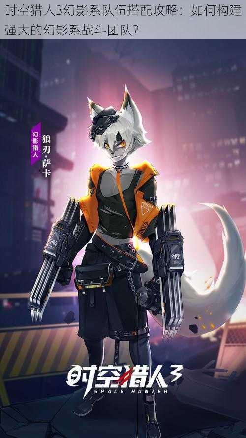 时空猎人3幻影系队伍搭配攻略:如何构建强大的幻影系战斗团队?