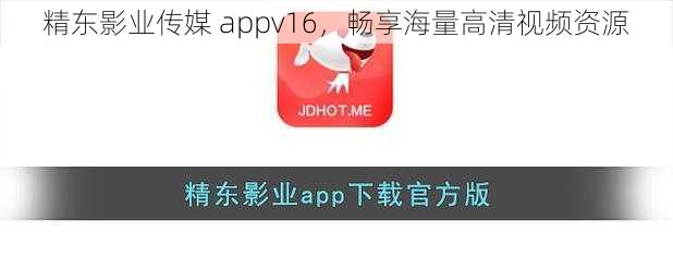 精东影业传媒 appv16,畅享海量高清视频资源