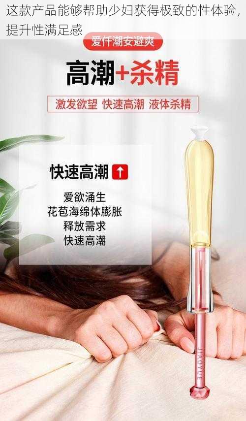 这款产品能够帮助少妇获得极致的性体验,提升性满足感