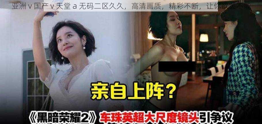亚洲 v 国产 v 天堂 a 无码二区久久,高清画质,精彩不断,让你欲罢不能