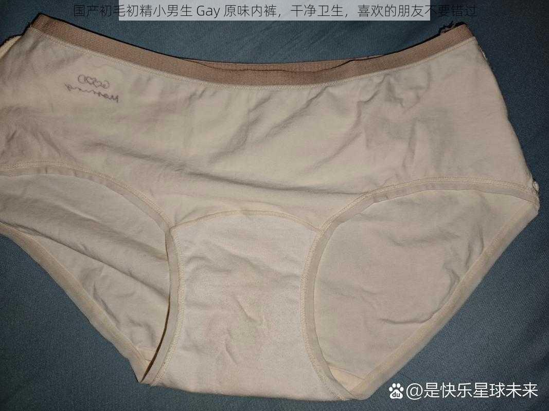 国产初毛初精小男生 Gay 原味内裤,干净卫生,喜欢的朋友不要错过