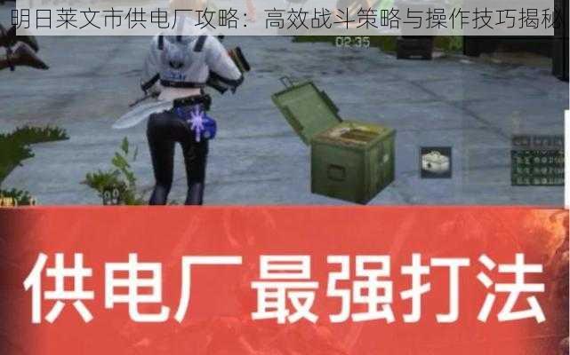 明日莱文市供电厂攻略:高效战斗策略与操作技巧揭秘