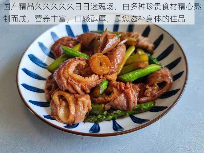 国产精品久久久久久日日迷魂汤,由多种珍贵食材精心熬制而成,营养丰富,口感醇厚,是您滋补身体的佳品