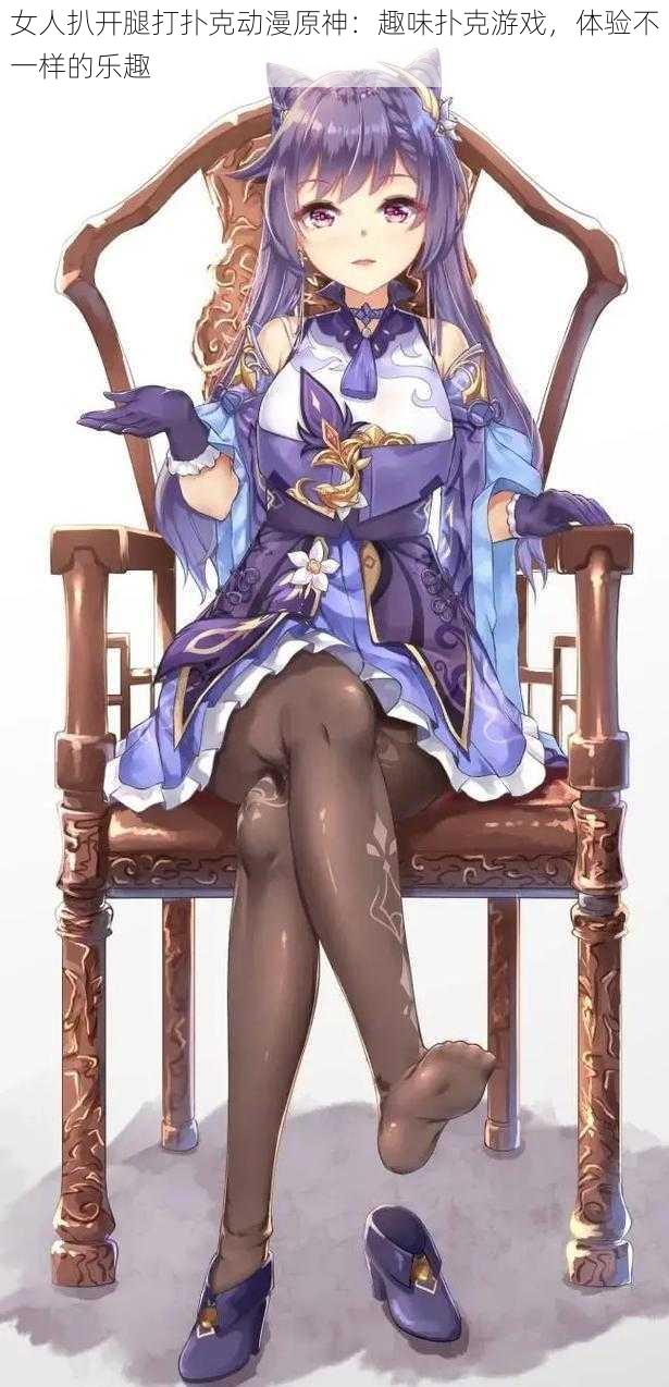 女人扒开腿打扑克动漫原神:趣味扑克游戏,体验不一样的乐趣