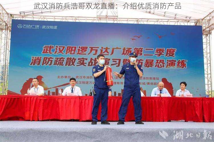 武汉消防兵浩哥双龙直播:介绍优质消防产品