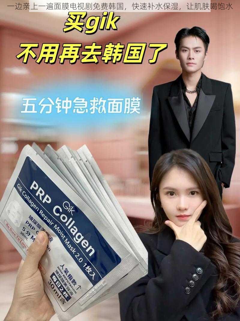 一边亲上一遍面膜电视剧免费韩国,快速补水保湿,让肌肤喝饱水
