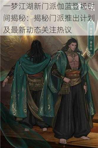 一梦江湖新门派伽蓝登场时间揭秘:揭秘门派推出计划及最新动态关注热议
