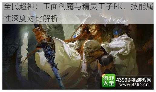 全民超神:玉面剑魔与精灵王子PK,技能属性深度对比解析