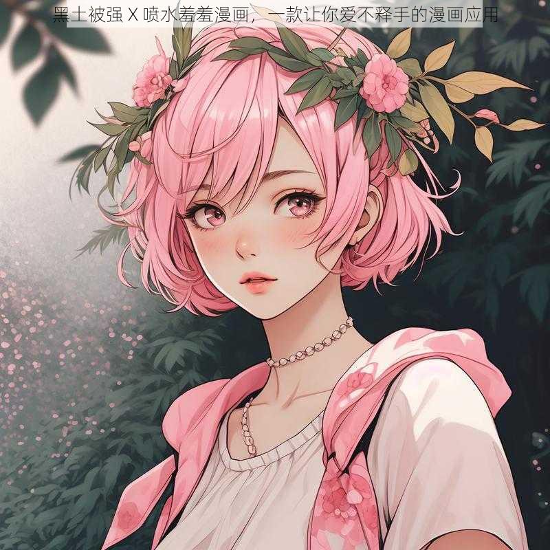 黑土被强 X 喷水羞羞漫画,一款让你爱不释手的漫画应用