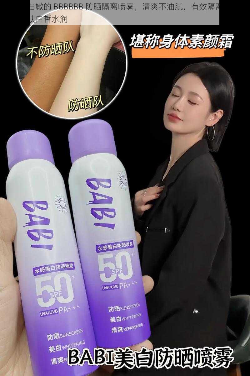 白人的白嫩的 BBBBBB 防晒隔离喷雾,清爽不油腻,有效隔离紫外线,让肌肤白皙水润