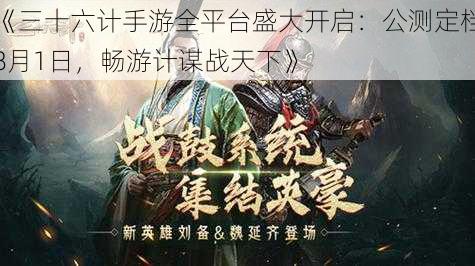 《三十六计手游全平台盛大开启:公测定档8月1日,畅游计谋战天下》