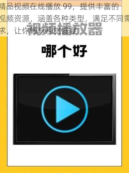 精品视频在线播放 99,提供丰富的视频资源,涵盖各种类型,满足不同需求,让你畅享视觉盛宴