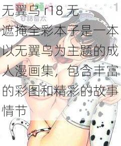 无翼乌 r18 无遮掩全彩本子是一本以无翼乌为主题的成人漫画集,包含丰富的彩图和精彩的故事情节
