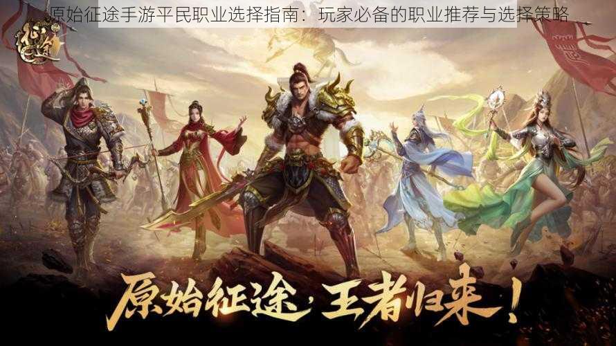 原始征途手游平民职业选择指南:玩家必备的职业推荐与选择策略