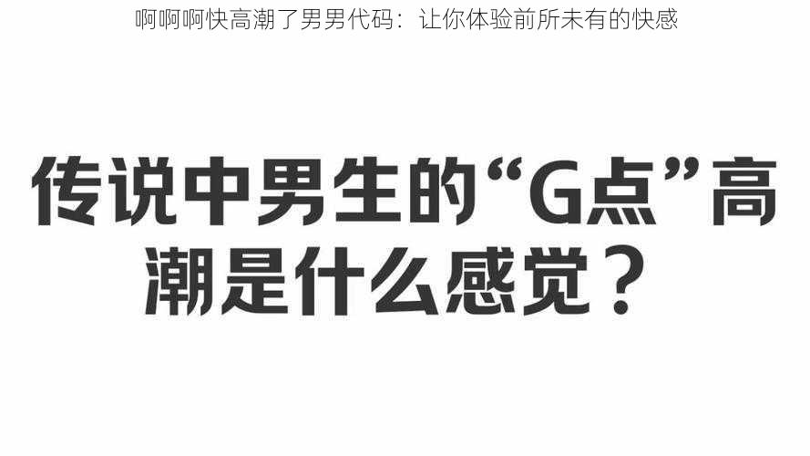 啊啊啊快高潮了男男代码:让你体验前所未有的快感