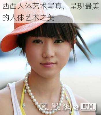 西西人体艺术写真,呈现最美的人体艺术之美