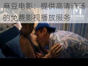 麻豆电影:提供高清流畅的免费影视播放服务