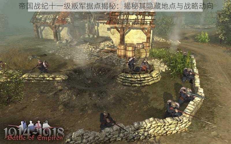 帝国战纪十一级叛军据点揭秘:揭秘其隐藏地点与战略动向
