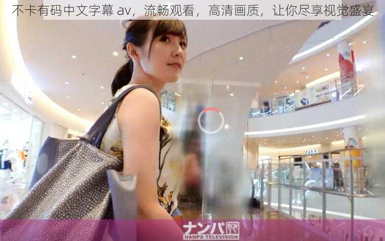 不卡有码中文字幕 av,流畅观看,高清画质,让你尽享视觉盛宴