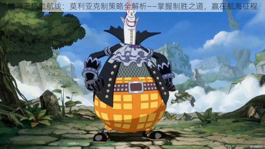 航海王热血航线:莫利亚克制策略全解析——掌握制胜之道,赢在航海征程
