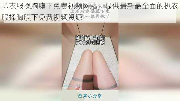 扒衣服揉胸膜下免费视频网站,提供最新最全面的扒衣服揉胸膜下免费视频资源