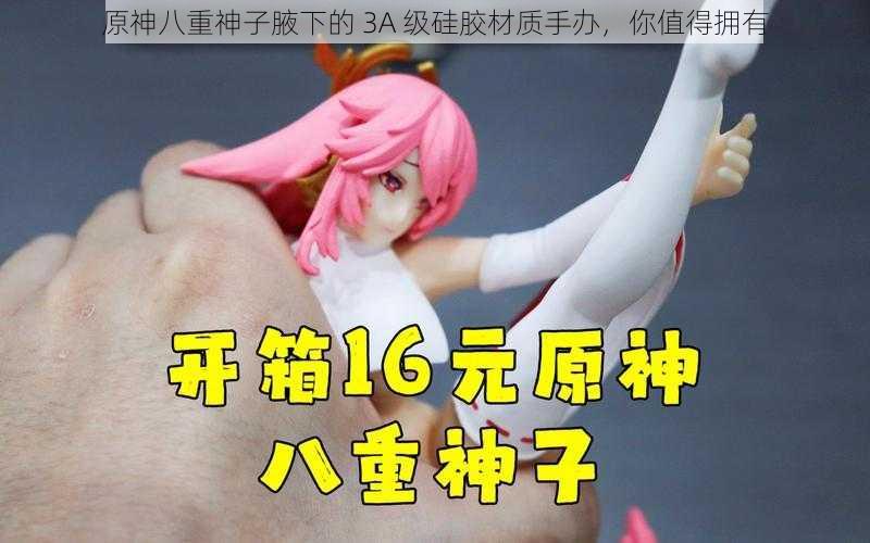 原神八重神子腋下的 3A 级硅胶材质手办,你值得拥有