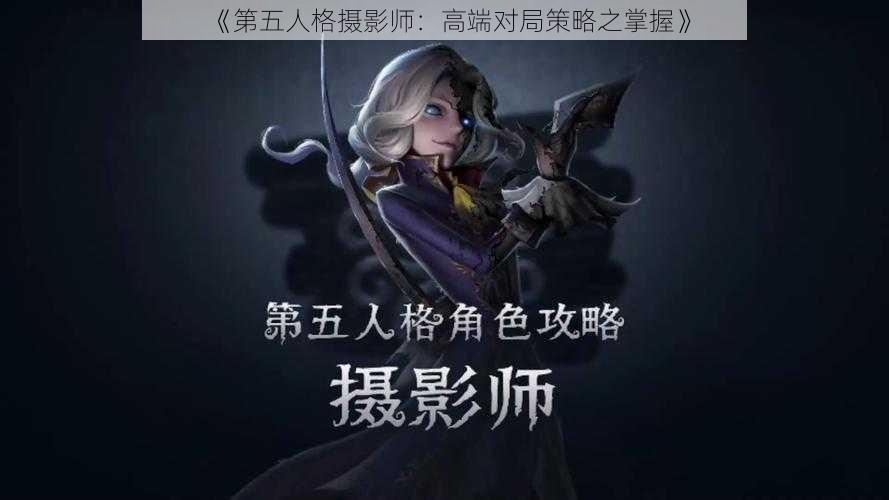 《第五人格摄影师:高端对局策略之掌握》