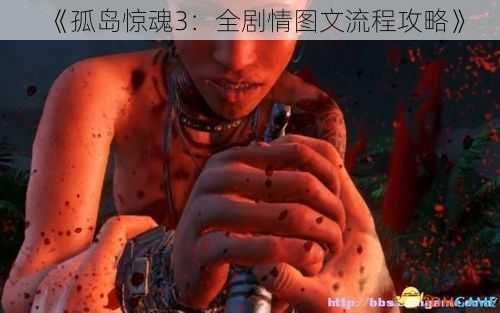 《孤岛惊魂3:全剧情图文流程攻略》