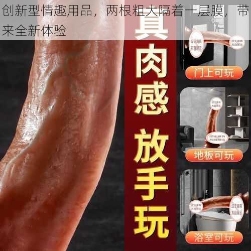 创新型情趣用品,两根粗大隔着一层膜,带来全新体验