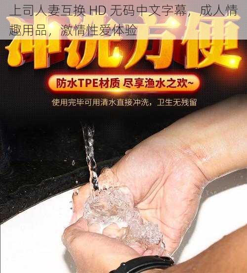 上司人妻互换 HD 无码中文字幕,成人情趣用品,激情性爱体验