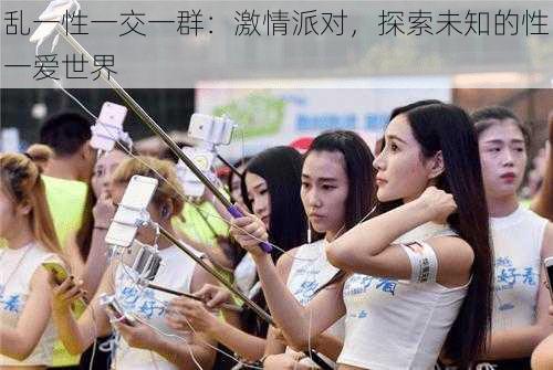 乱一性一交一群:激情派对,探索未知的性一爱世界
