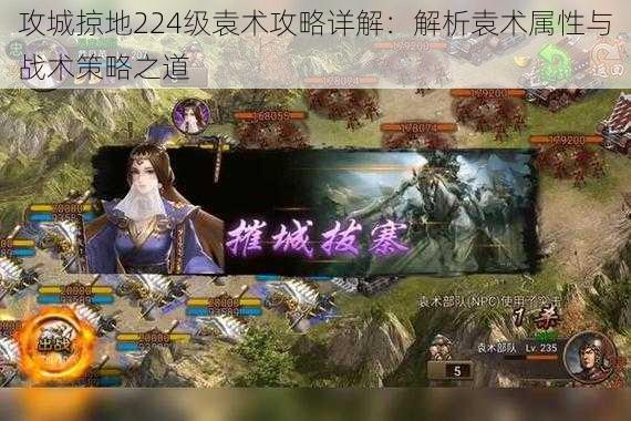 攻城掠地224级袁术攻略详解:解析袁术属性与战术策略之道