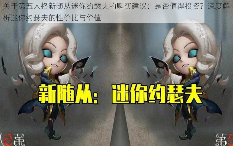 关于第五人格新随从迷你约瑟夫的购买建议:是否值得投资?深度解析迷你约瑟夫的性价比与价值