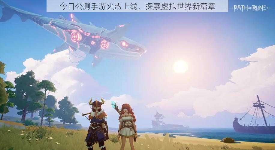 今日公测手游火热上线,探索虚拟世界新篇章