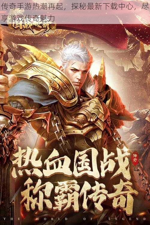 传奇手游热潮再起,探秘最新下载中心,尽享游戏传奇魅力