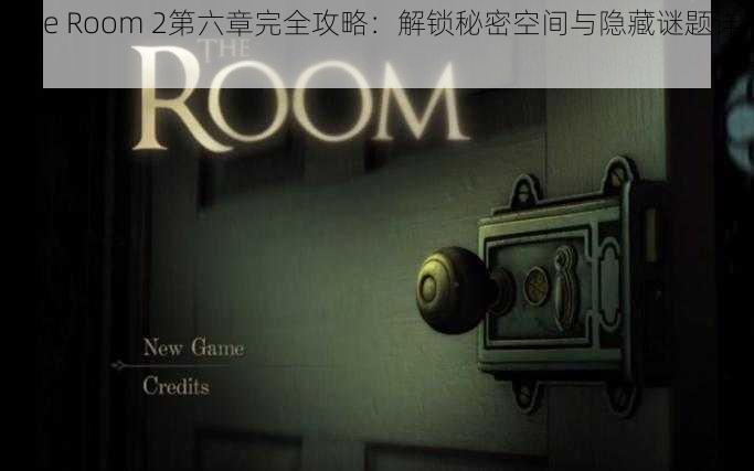 The Room 2第六章完全攻略:解锁秘密空间与隐藏谜题详解