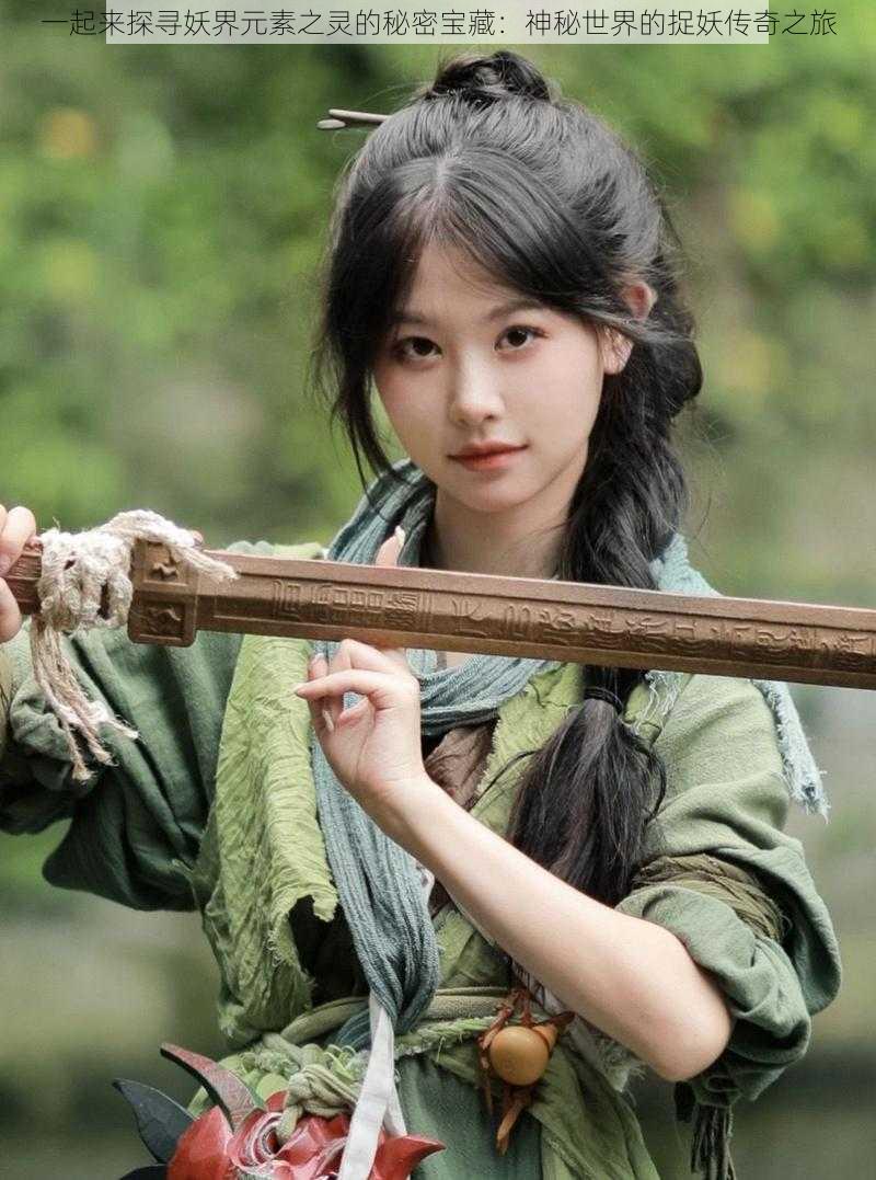 一起来探寻妖界元素之灵的秘密宝藏:神秘世界的捉妖传奇之旅