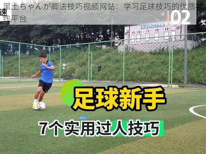 黑土ちゃんが脚法技巧视频网站:学习足球技巧的优质在线平台