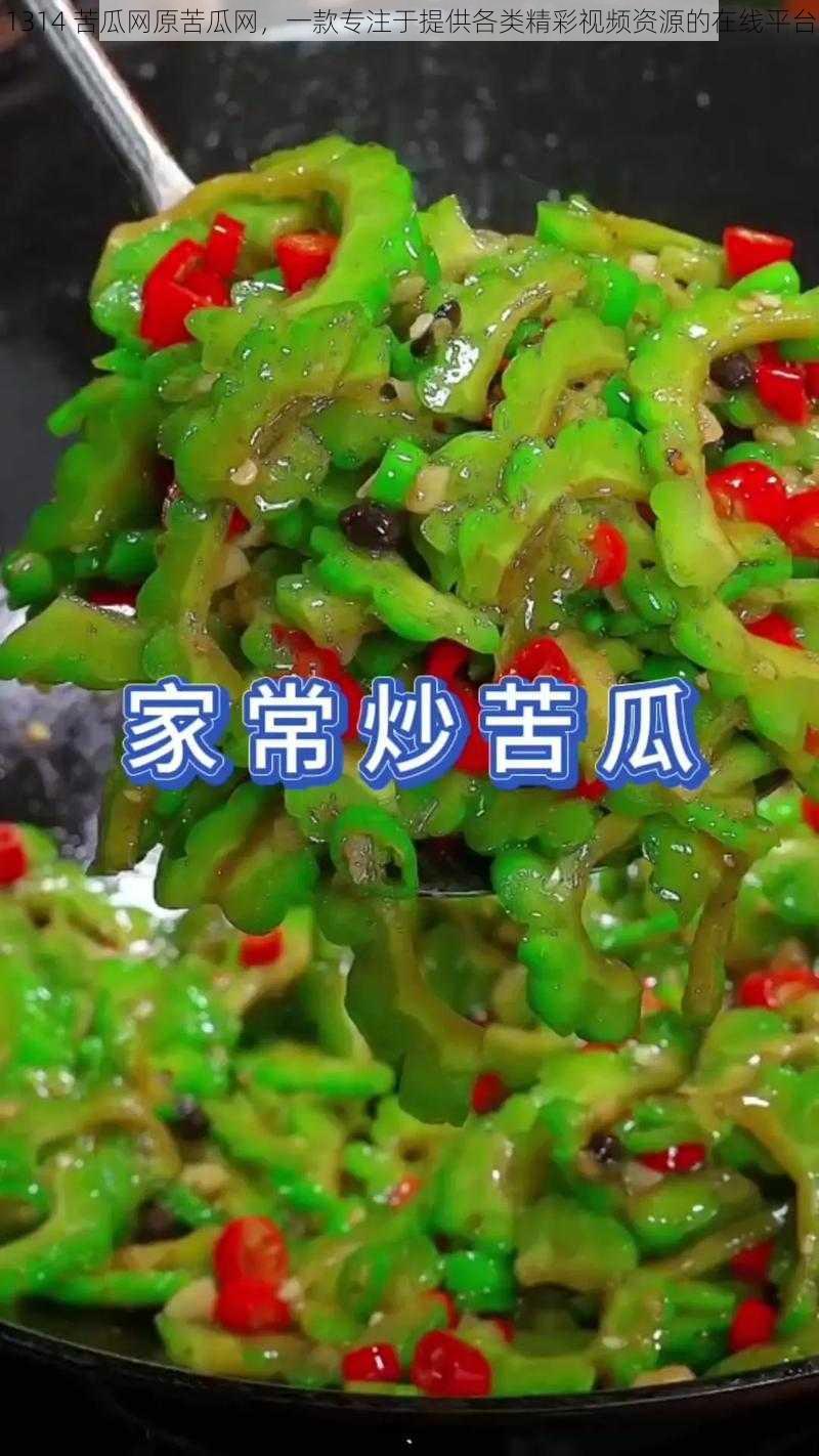 1314 苦瓜网原苦瓜网,一款专注于提供各类精彩视频资源的在线平台
