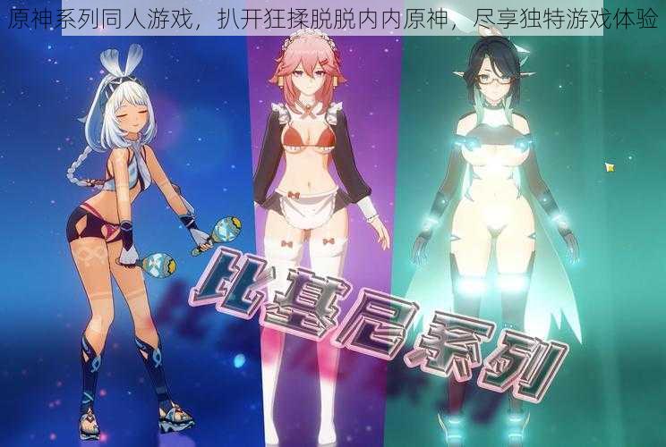 原神系列同人游戏,扒开狂揉脱脱内内原神,尽享独特游戏体验