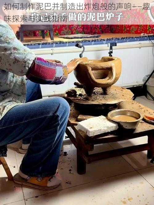 如何制作泥巴并制造出炸炮般的声响——趣味探索与实践指南