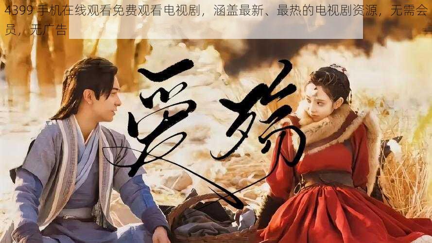 4399 手机在线观看免费观看电视剧,涵盖最新、最热的电视剧资源,无需会员,无广告