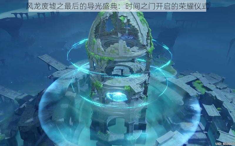 风龙废墟之最后的导光盛典:时间之门开启的荣耀仪式