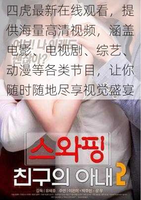 四虎最新在线观看,提供海量高清视频,涵盖电影、电视剧、综艺、动漫等各类节目,让你随时随地尽享视觉盛宴