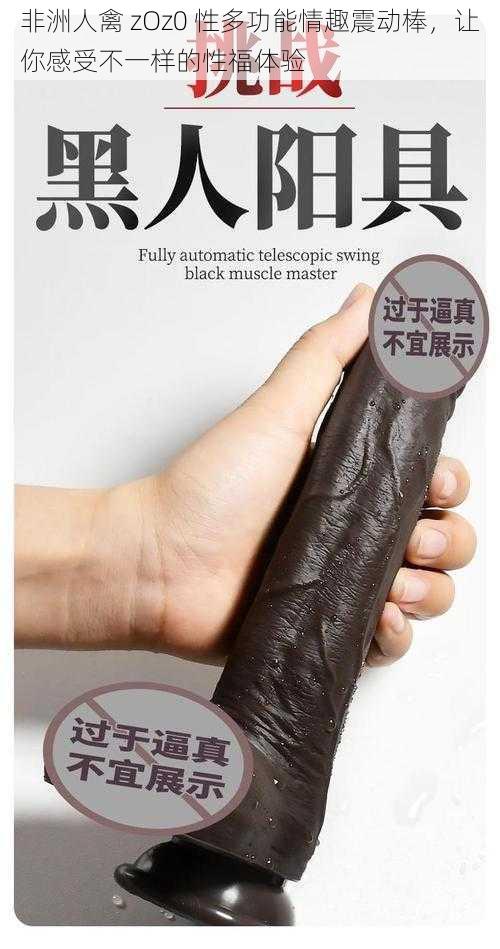 非洲人禽 zOz0 性多功能情趣震动棒,让你感受不一样的性福体验